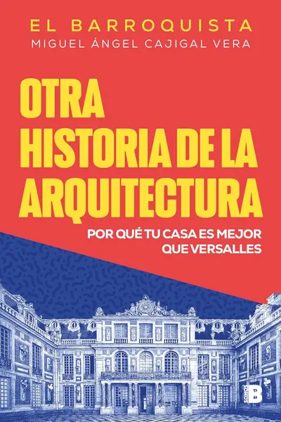 Otra historia de la arquitectura: por qué tu casa es mejor que Versalles