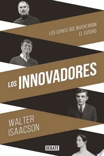 Los innovadores: los genios que inventaron el futuro