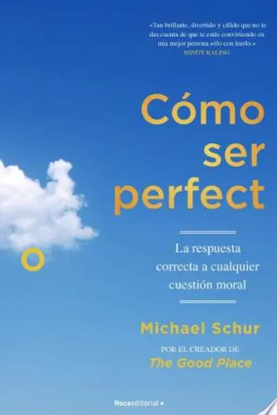 Cómo ser perfecto: La respuesta correcta a cualquier cuestión moral