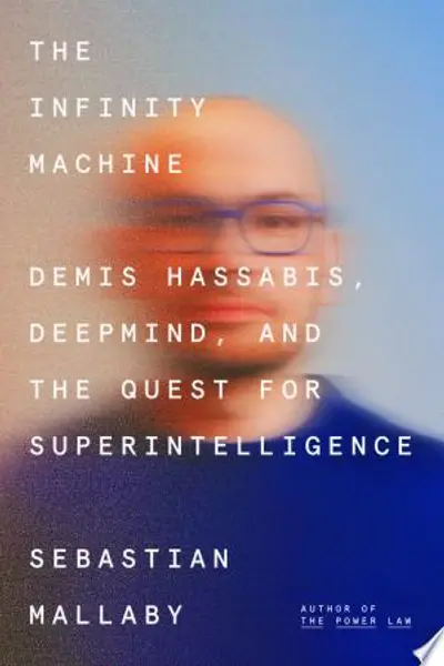 The Infinity Machine: Demis Hassabis, DeepMind, and the Quest for Superintelligence