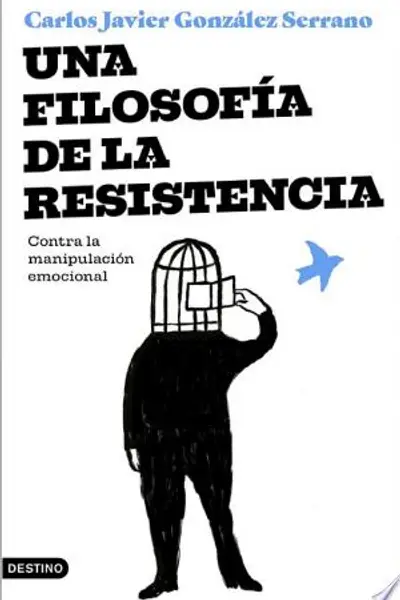 Una filosofía de la resistencia: Pensar y actuar: contra la manipulación emocional