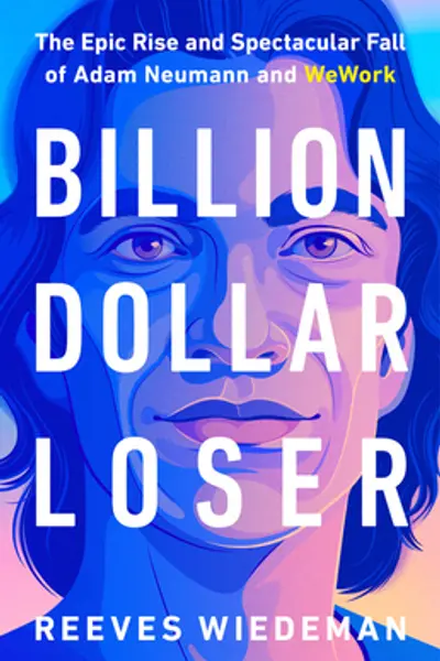Billion Dollar Loser: The Epic Rise and Spectacular Fall of Adam Neumann and WeWork
