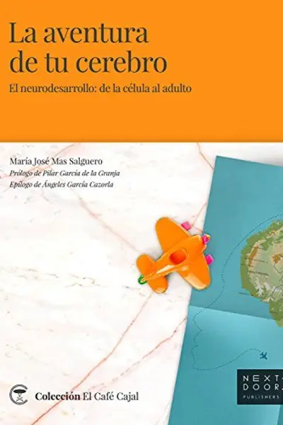 La aventura de tu cerebro: El neurodesarrollo: de la célula al adulto
