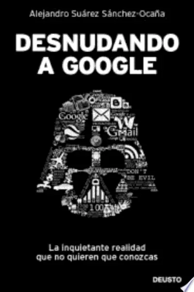 Desnudando a Google: la inquietante realidad que no quieren que conozcas