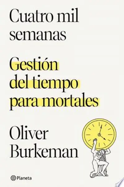 Cuatro mil semanas: Gestión del tiempo para mortales