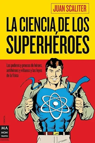 La ciencia de los superhéroes: Los Poderes Y Proezas de Héroes, Antihéroes Y Villanos Y Las Leyes de la Física