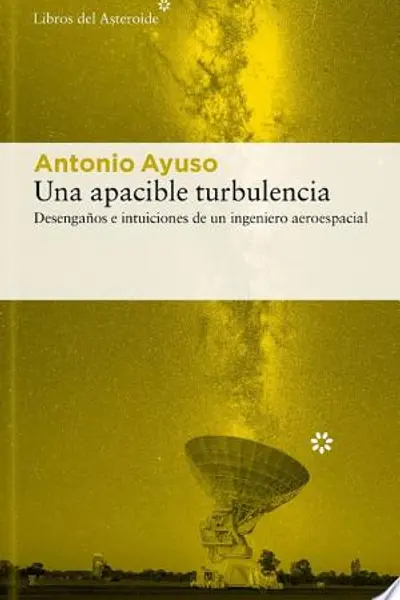 Una apacible turbulencia: Desengaños e intuiciones de un ingeniero aeroespacial