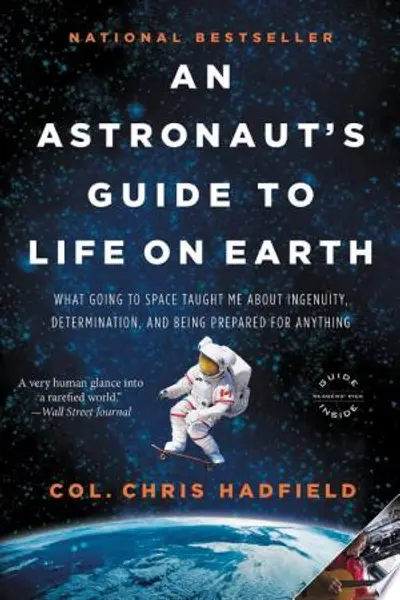 An Astronaut's Guide to Life on Earth: What Going to Space Taught Me about Ingenuity, Determination, and Being Prepared for Anything