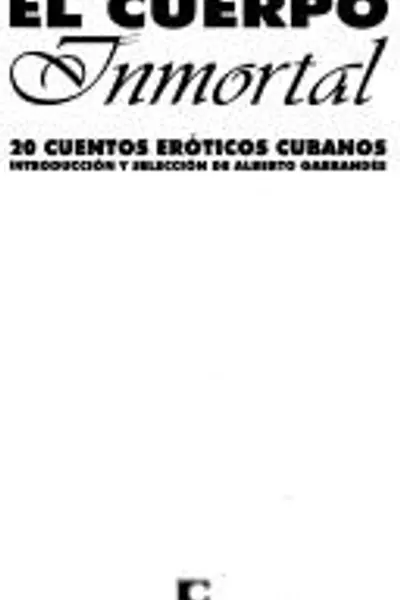 El cuerpo inmortal: 20 cuentos eróticos cubanos