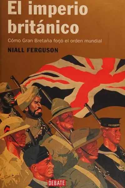 El Imperio Británico: Cómo Gran Bretaña forjó el orden mundial