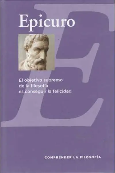 Epicuro. El objetivo supremo de la filosofía es conseguir la felicidad