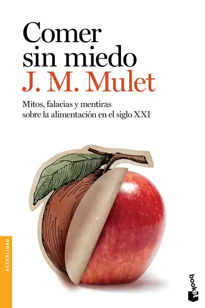 Comer sin miedo: Mitos, falacias y mentiras sobre la alimentación en el siglo XXI