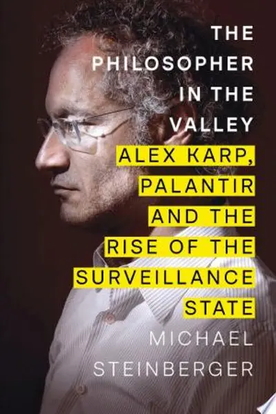 The Philosopher in the Valley: Alex Karp, Palantir and the Rise of the Surveillance State