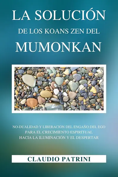 LA SOLUCIÓN DE LOS KOANS ZEN DEL MUMONKAN: No-dualidad y liberación del engaño del ego para el crecimiento espiritual hacia la iluminación y el despertar (Spanish Edition)