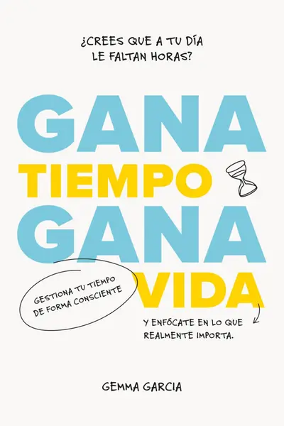 Gana tiempo, gana vida. Cómo tener tiempo para lo importante