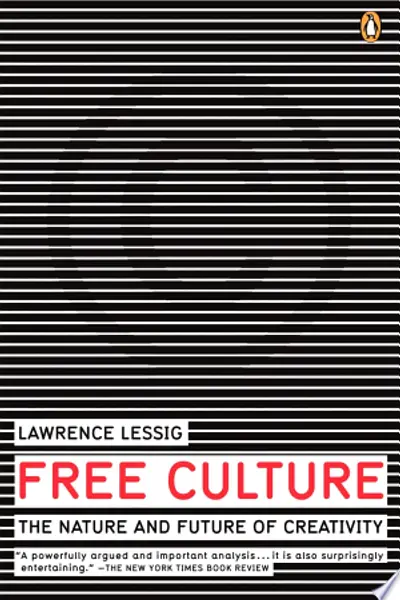 Free Culture: The Nature and Future of Creativity