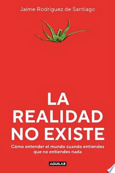 La realidad no existe: Cómo entender el mundo cuando entiendes que no entiendes nada (Spanish Edition)