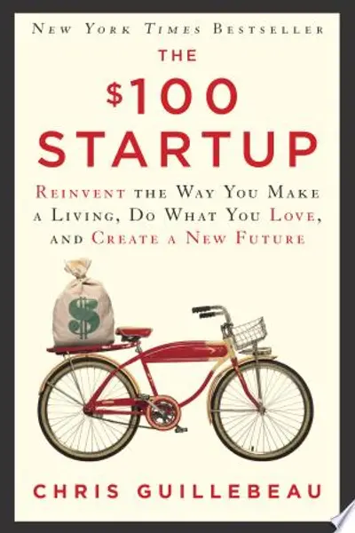 The $100 Startup: Reinvent the Way You Make a Living, Do What You Love, and Create a New Future
