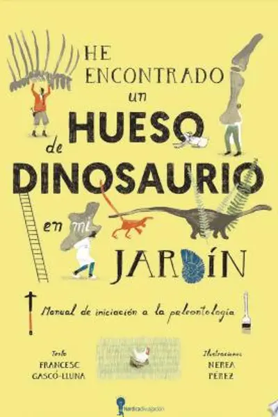 He encontrado un hueso de dinosaurio en mi jardín: Manual de iniciación a la Paelontología