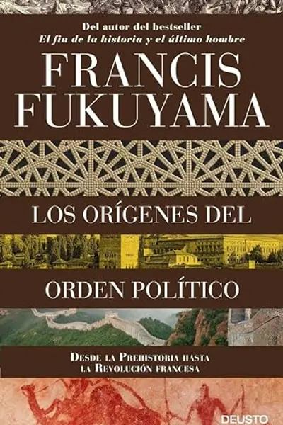 Los orígenes del orden político: Desde la Prehistoria hasta la Revolución francesa (Deusto)