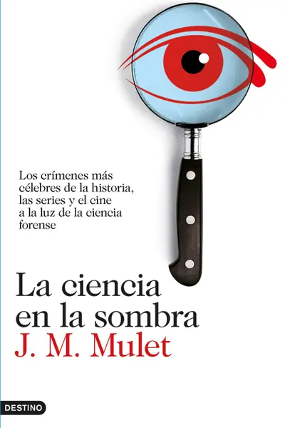 La ciencia en la sombra. Los crímenes más célebres de la historia, las series y el cine a la luz de la ciencia forense