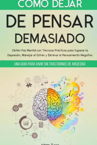Cómo dejar de pensar demasiado: 30 días para eliminar el pensamiento negativo: domina tu mente y vive sin ansiedad (Spanish Edition)